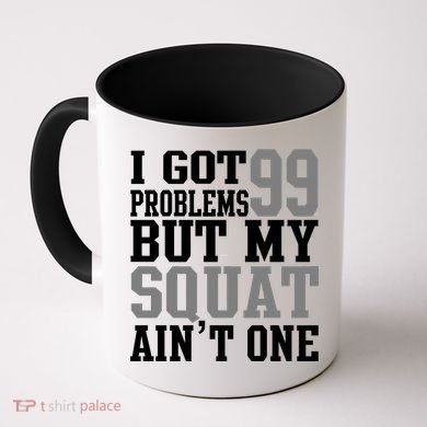 I Got 99 Problems But My Squat Ain't One Coffee Mug