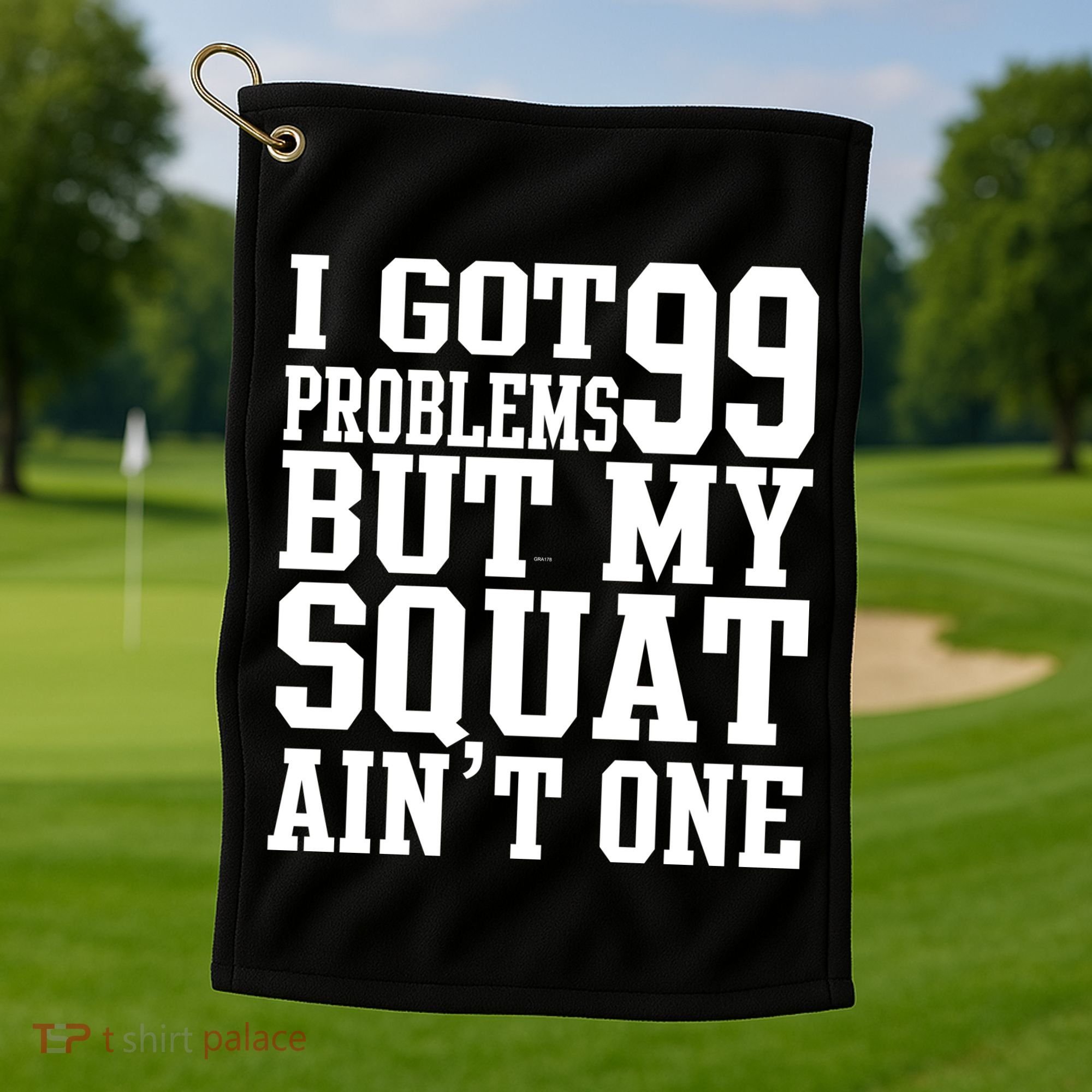 I Got 99 Problems But My Squat Ain't One Golf Towel