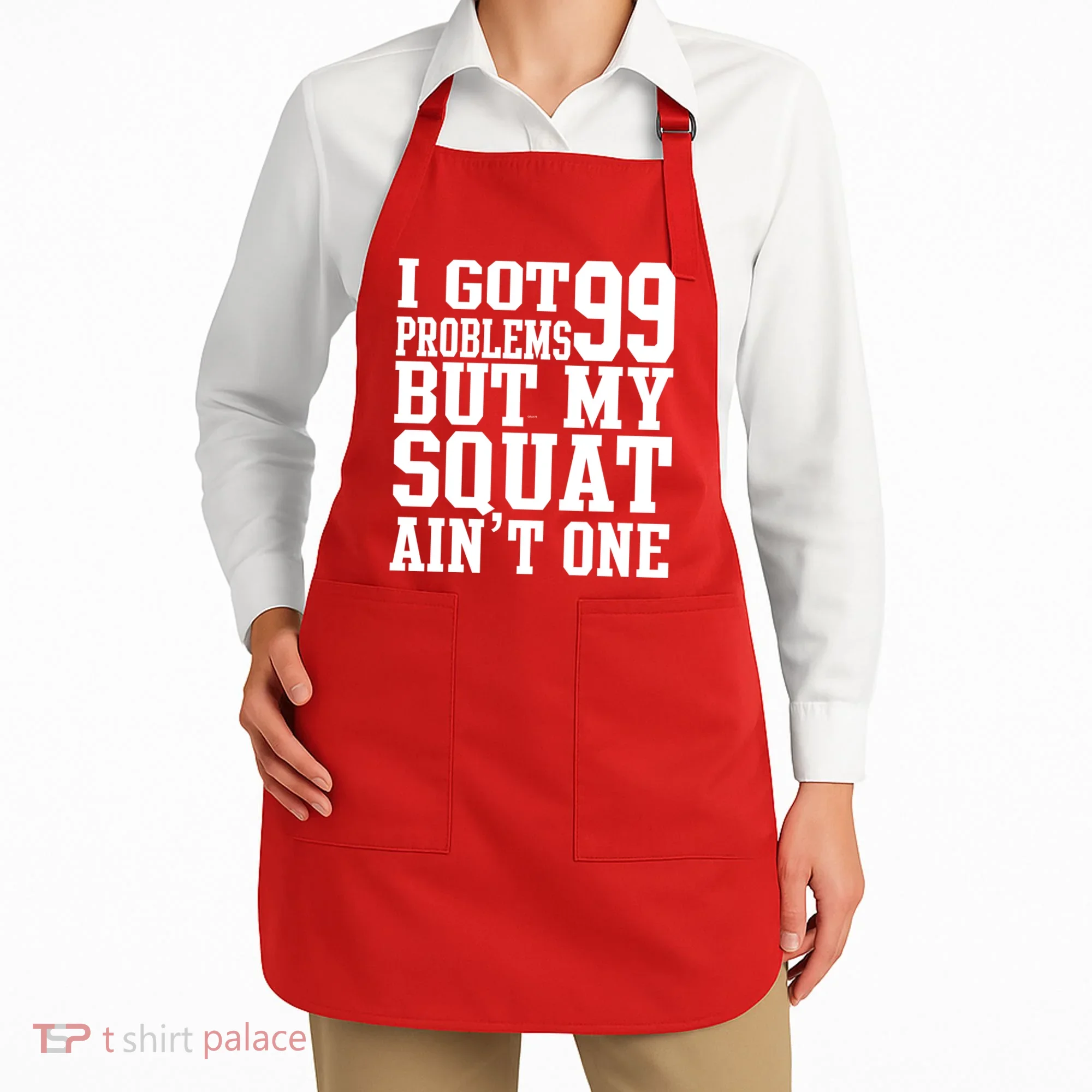 I Got 99 Problems But My Squat Ain't One Apron