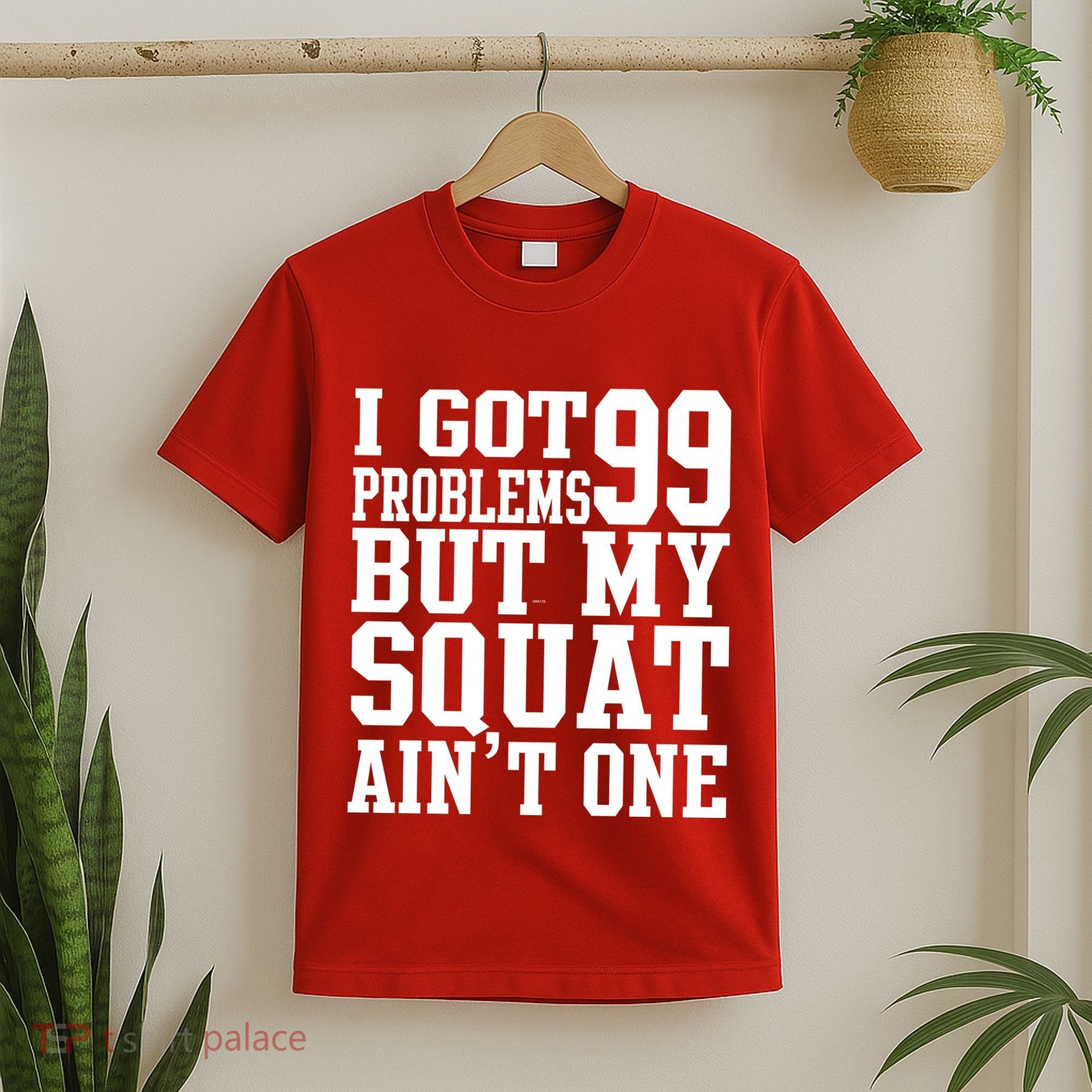 I Got 99 Problems But My Squat Ain't One T-Shirt