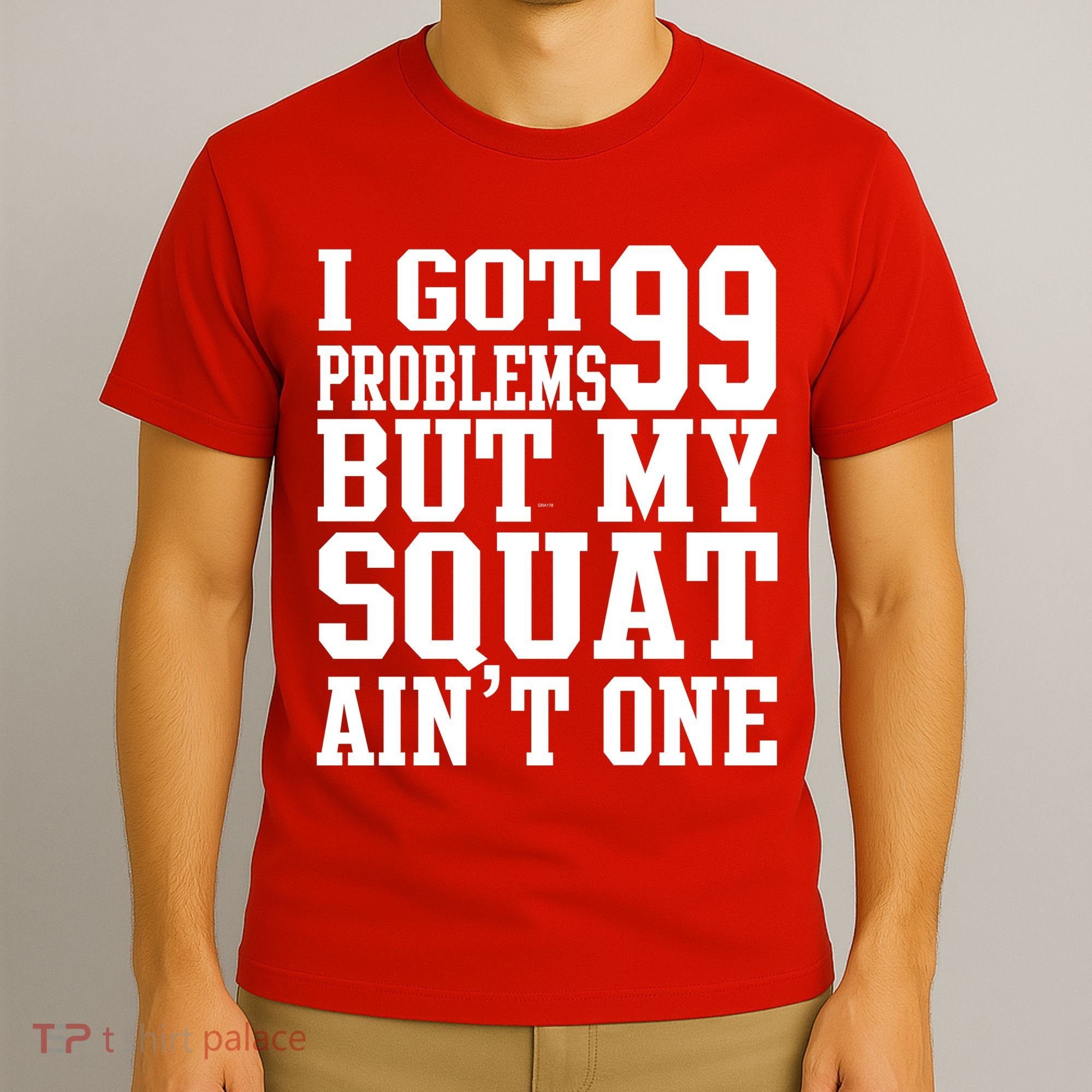 I Got 99 Problems But My Squat Ain't One T-Shirt