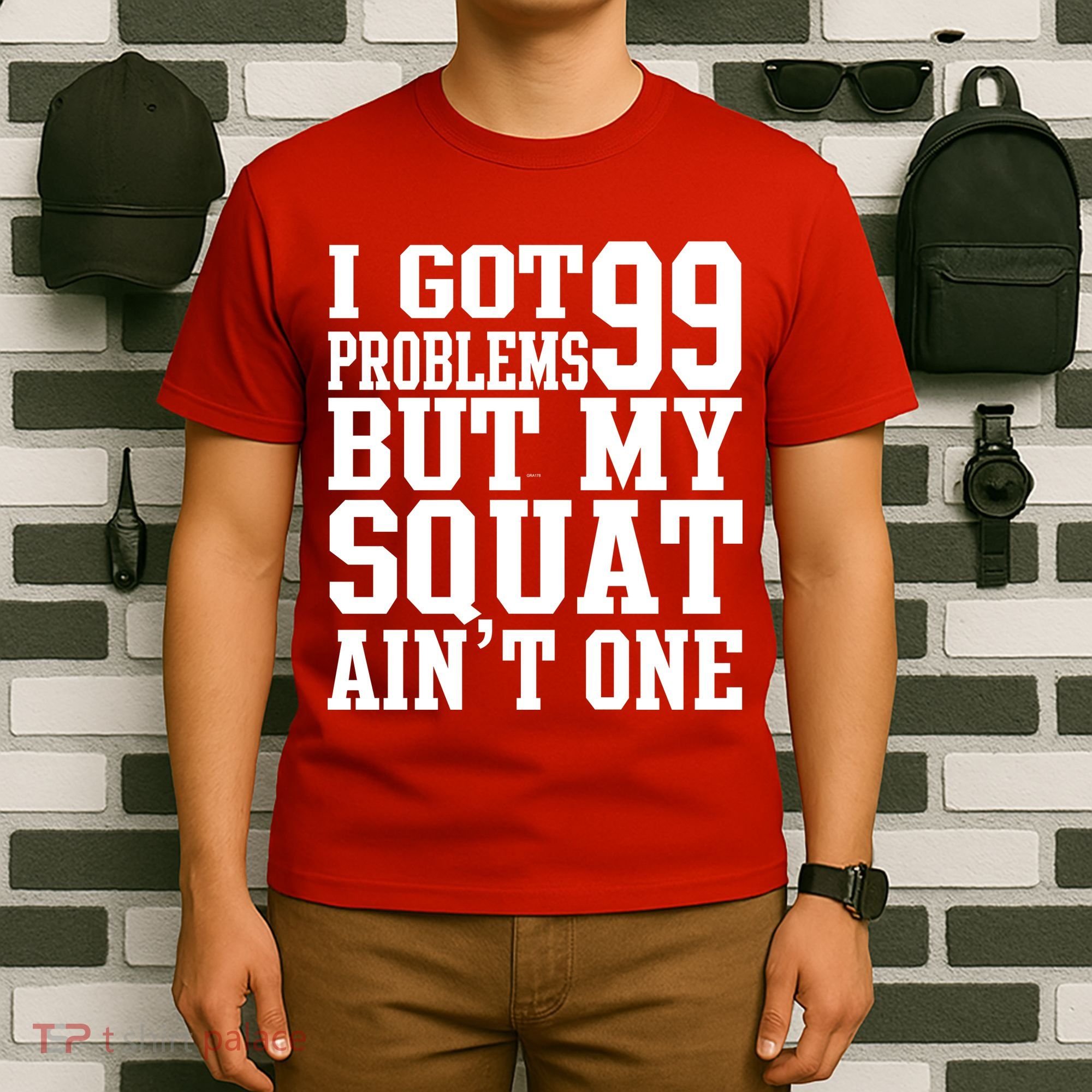 I Got 99 Problems But My Squat Ain't One T-Shirt