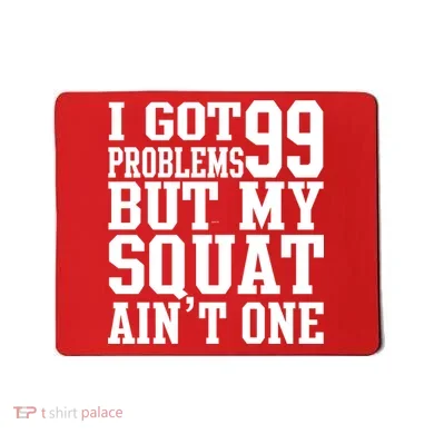 I Got 99 Problems But My Squat Ain't One Mousepad