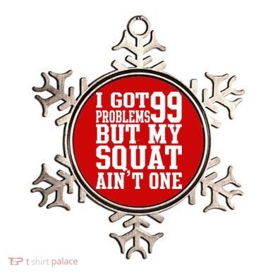 I Got 99 Problems But My Squat Ain't One Ornament
