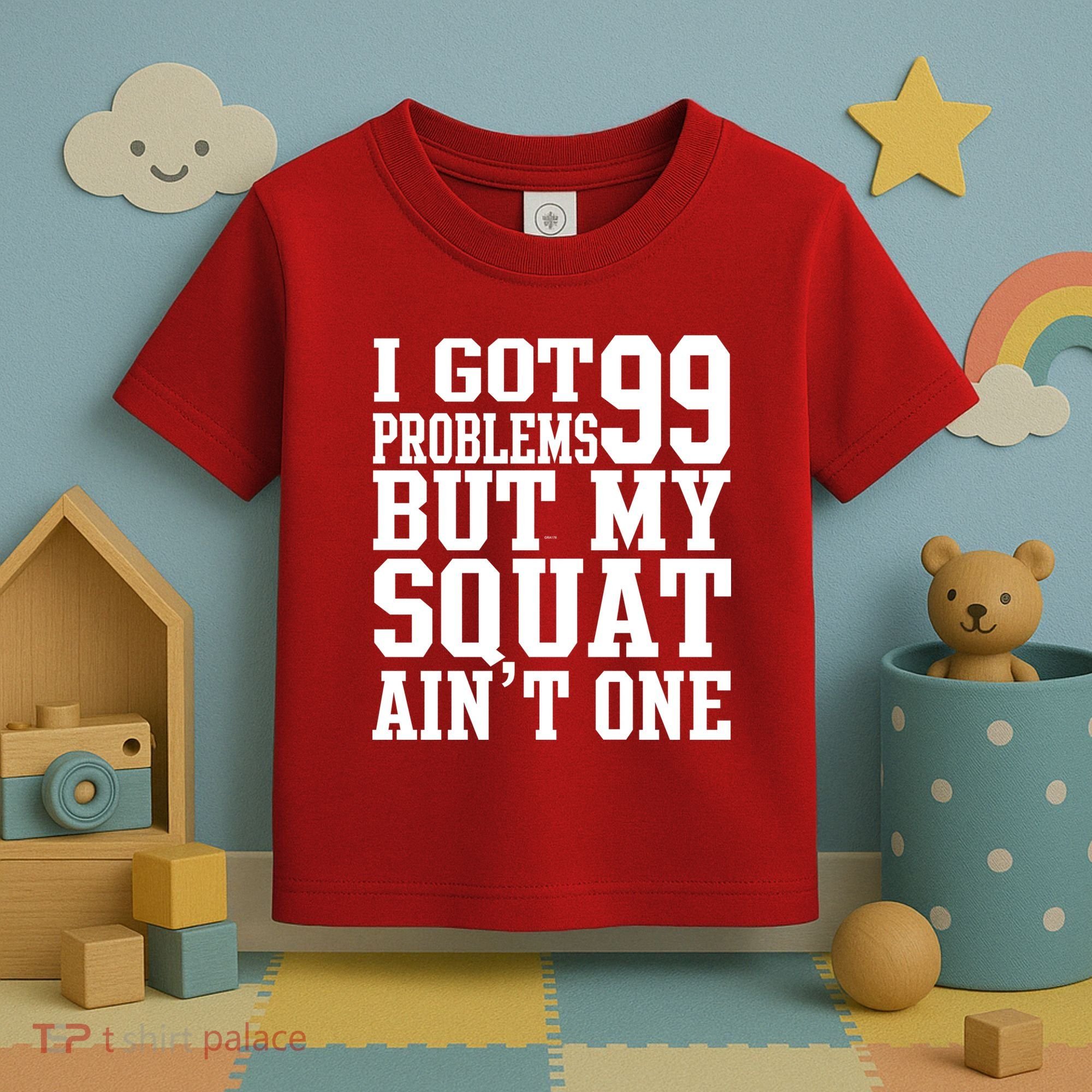 I Got 99 Problems But My Squat Ain't One Toddler T-Shirt
