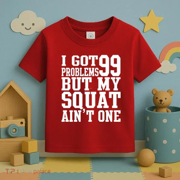 I Got 99 Problems But My Squat Ain't One Toddler T-Shirt
