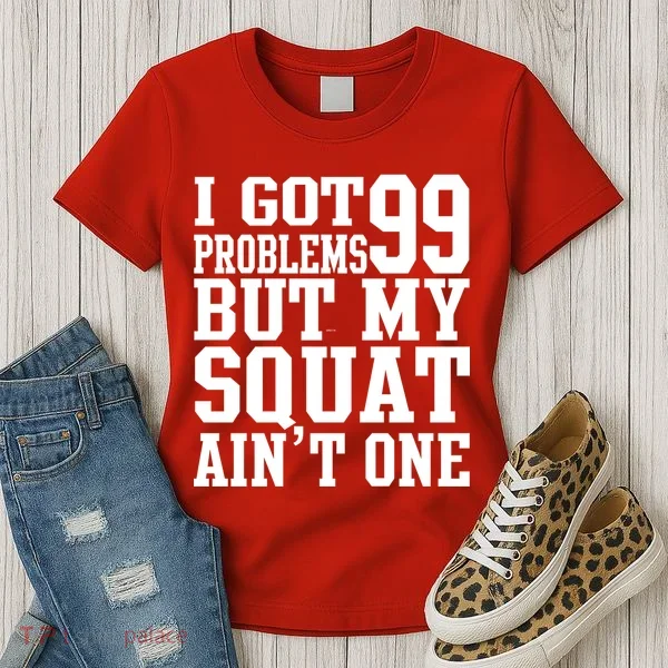I Got 99 Problems But My Squat Ain't One Women's T-Shirt