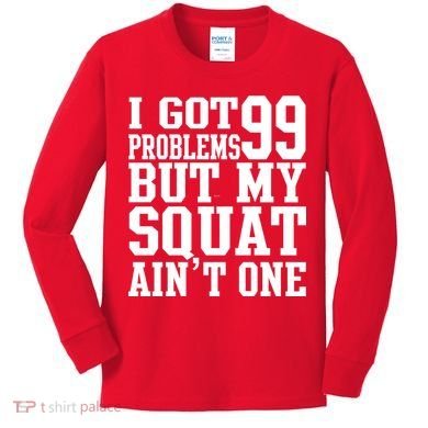 I Got 99 Problems But My Squat Ain't One Kids Long Sleeve Shirt