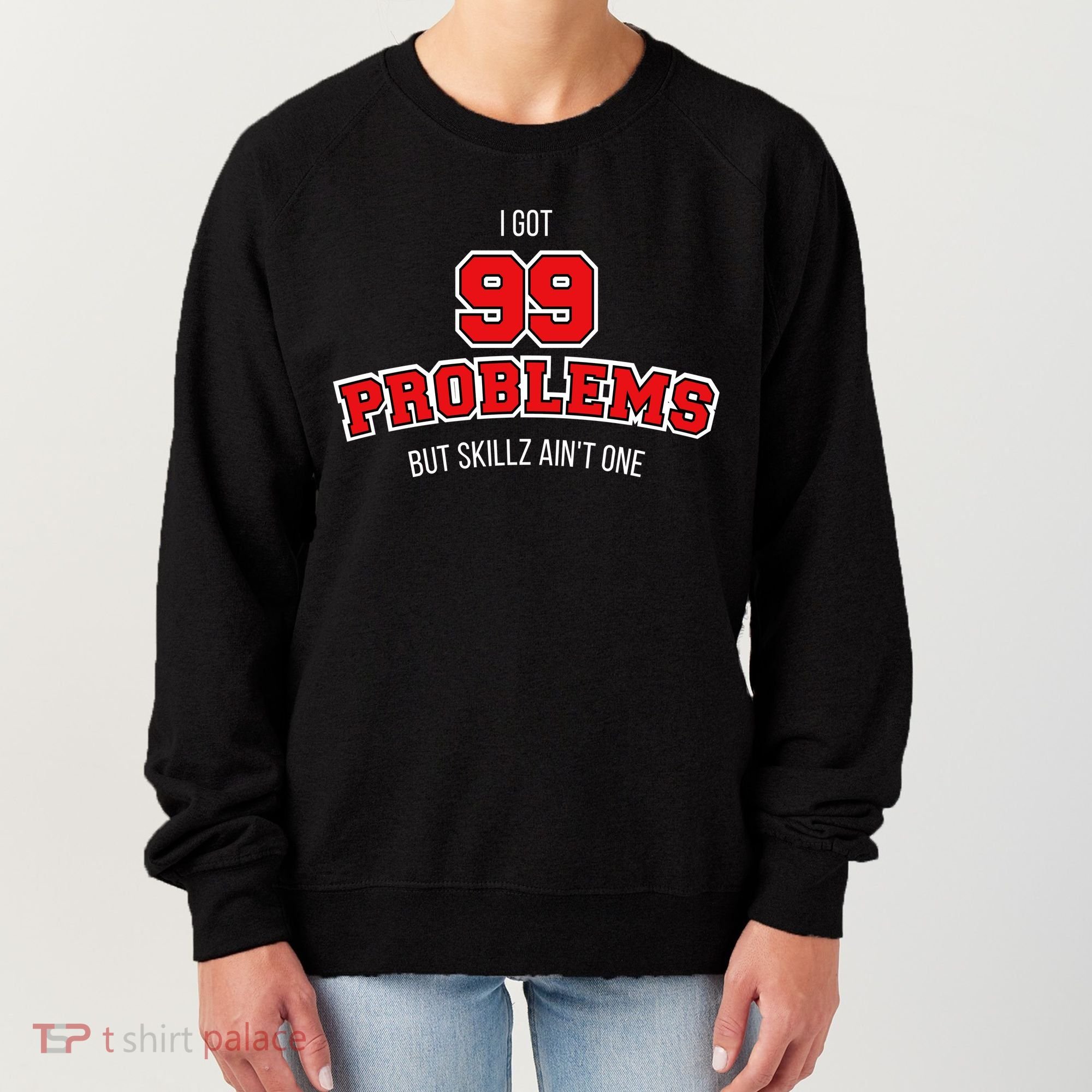 I Got 99 Problems But Skillz Ain't One Women's Sweatshirt