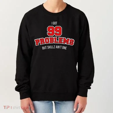 I Got 99 Problems But Skillz Ain't One Women's Sweatshirt
