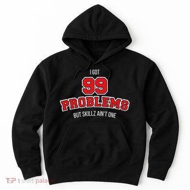 I Got 99 Problems But Skillz Ain't One Hoodie
