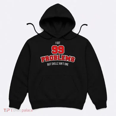 I Got 99 Problems But Skillz Ain't One Hoodie