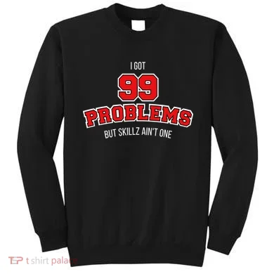 I Got 99 Problems But Skillz Ain't One Sweatshirt