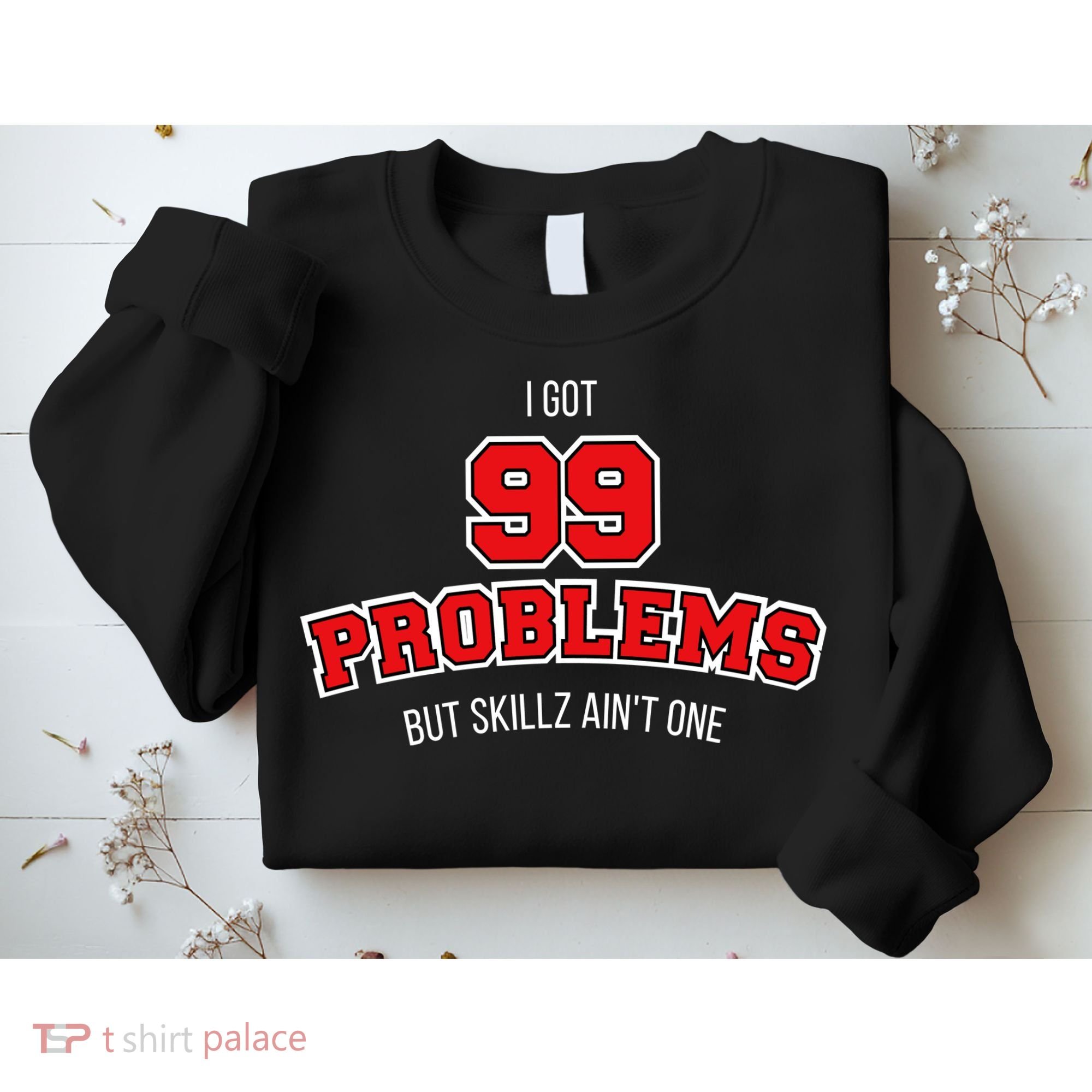 I Got 99 Problems But Skillz Ain't One Sweatshirt