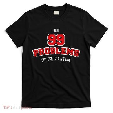 I Got 99 Problems But Skillz Ain't One T-Shirt