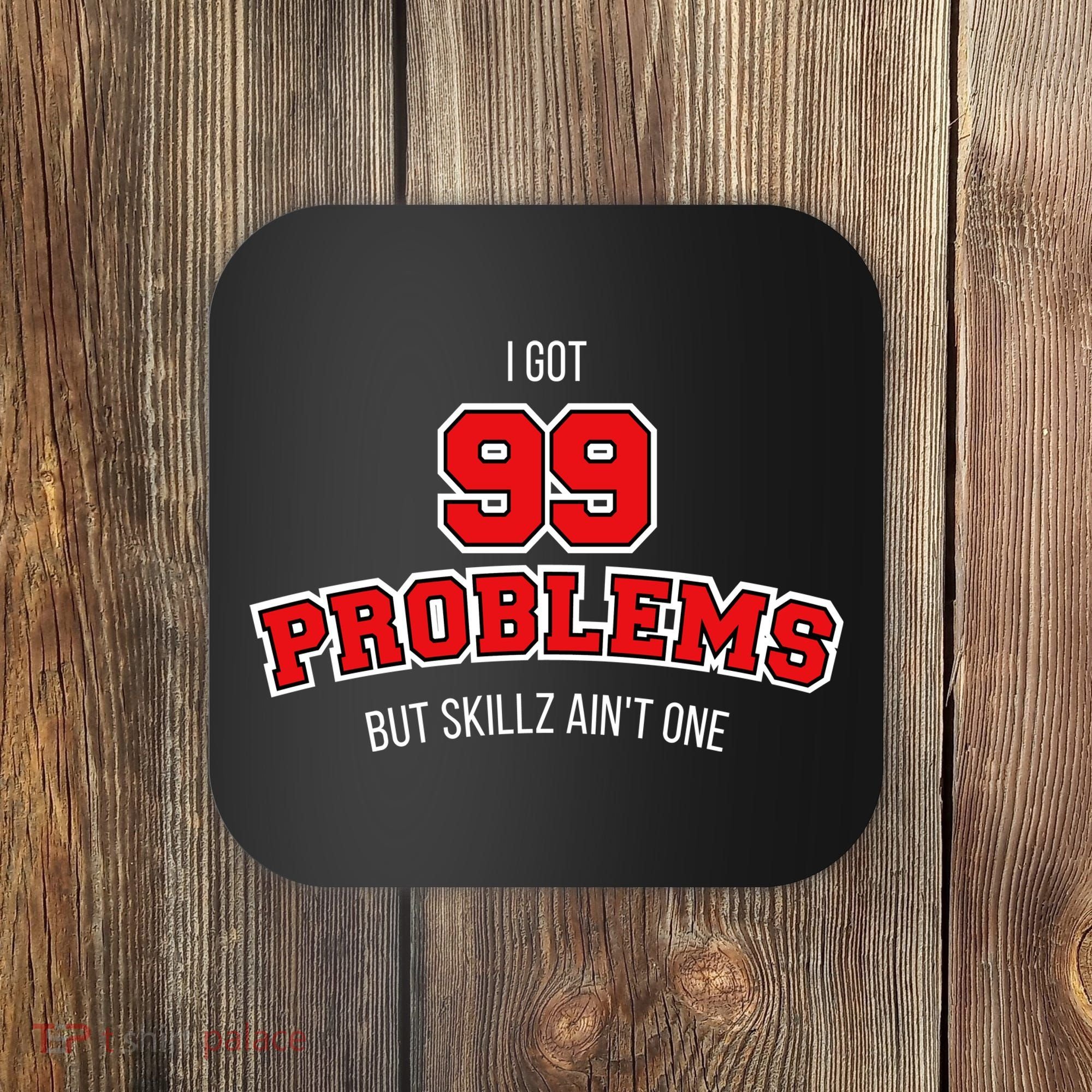 I Got 99 Problems But Skillz Ain't One Coaster