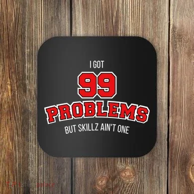 I Got 99 Problems But Skillz Ain't One Coaster