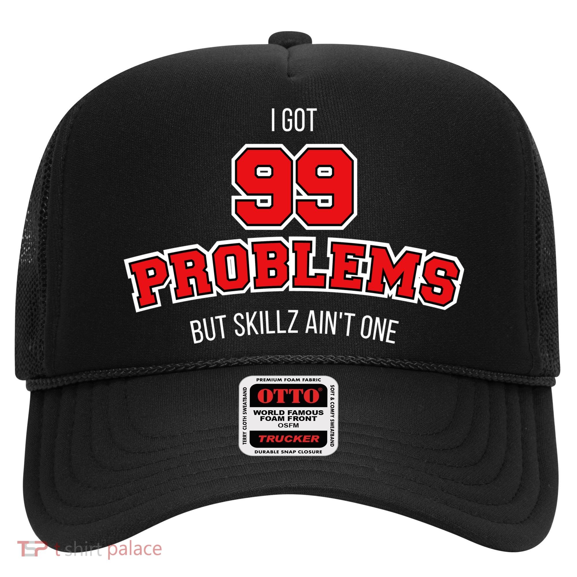 I Got 99 Problems But Skillz Ain't One Hat
