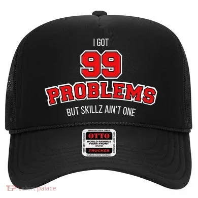 I Got 99 Problems But Skillz Ain't One Hat