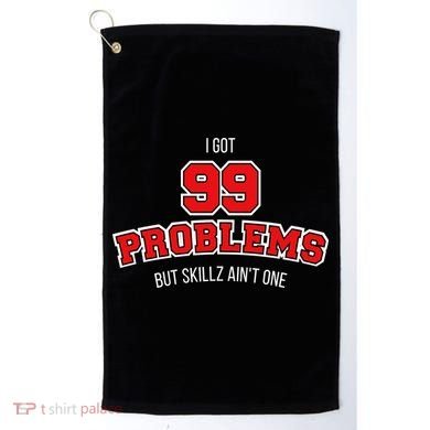 I Got 99 Problems But Skillz Ain't One Golf Towel