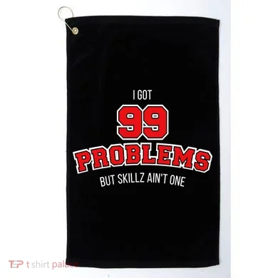 I Got 99 Problems But Skillz Ain't One Golf Towel