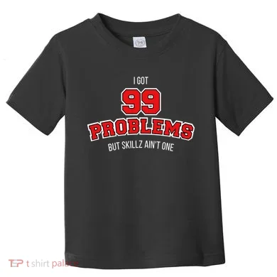 I Got 99 Problems But Skillz Ain't One Toddler T-Shirt