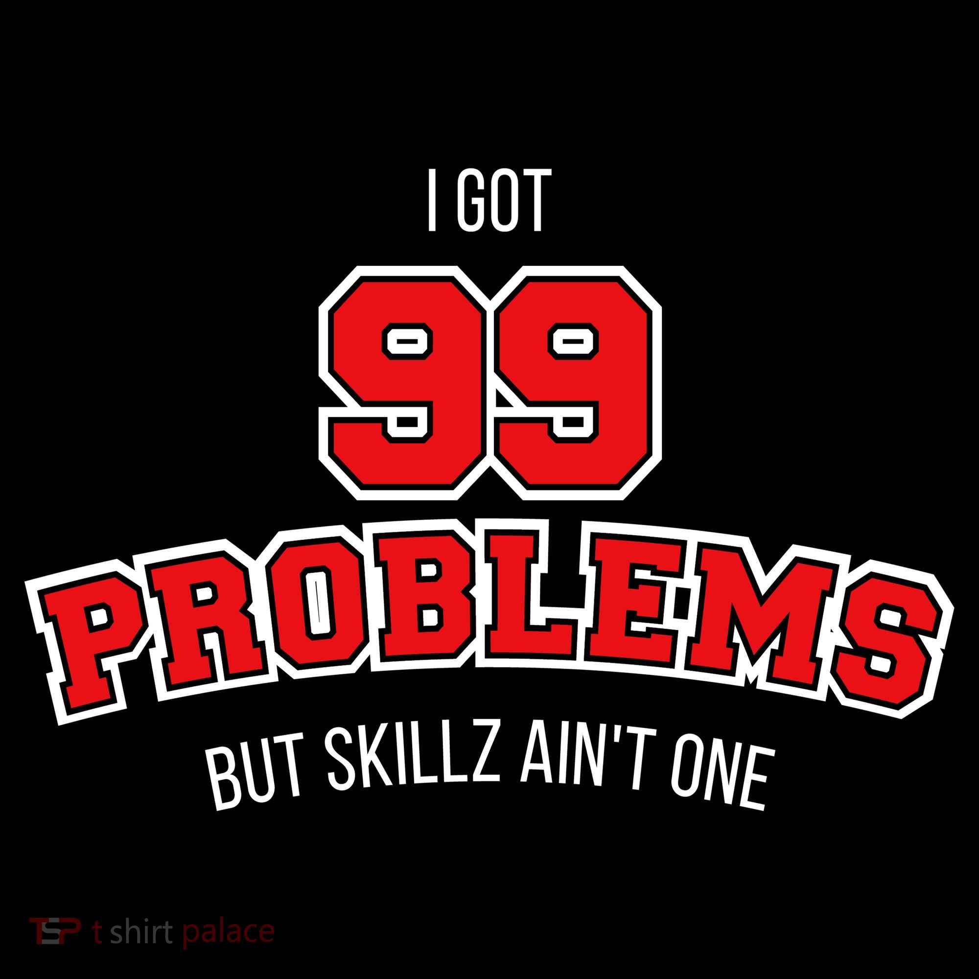 I Got 99 Problems But Skillz Ain't One Women's T-Shirt
