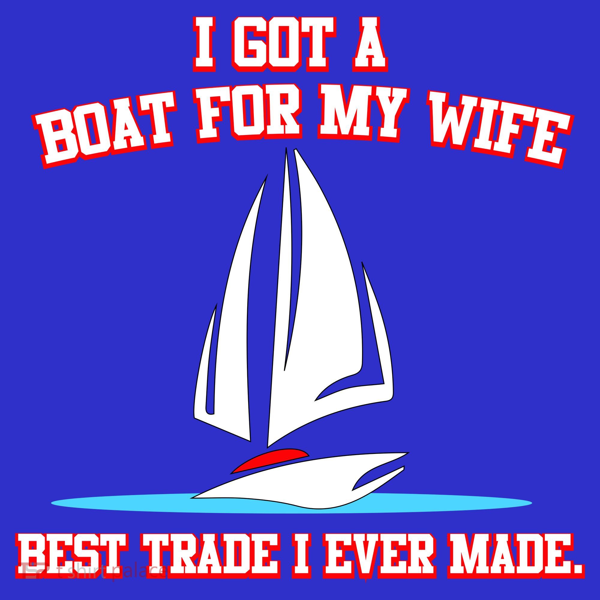 I Got A Boat For My Wife Best Trade I Ever Made T-Shirt