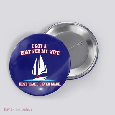 I Got A Boat For My Wife Best Trade I Ever Made Button