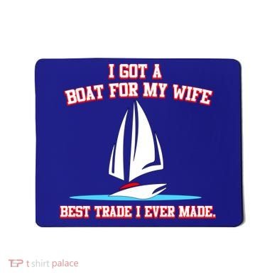 I Got A Boat For My Wife Best Trade I Ever Made Mousepad