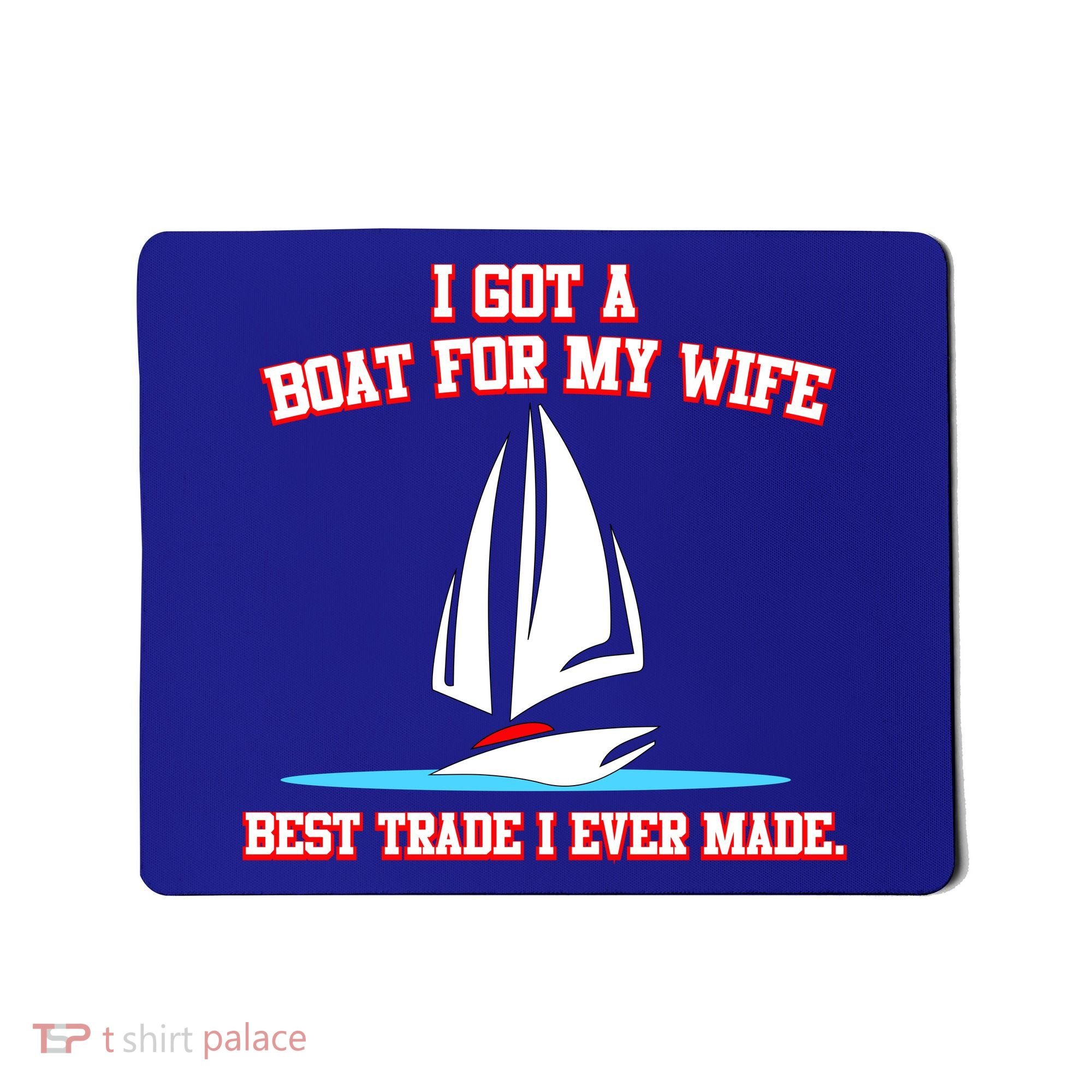 I Got A Boat For My Wife Best Trade I Ever Made Mousepad