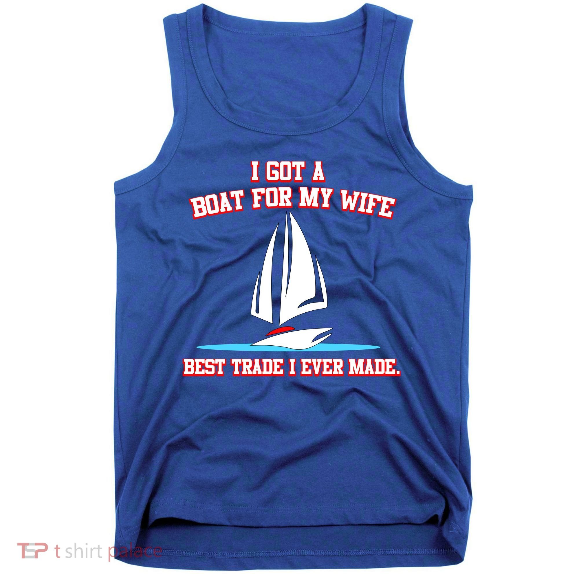 I Got A Boat For My Wife Best Trade I Ever Made Tank Top
