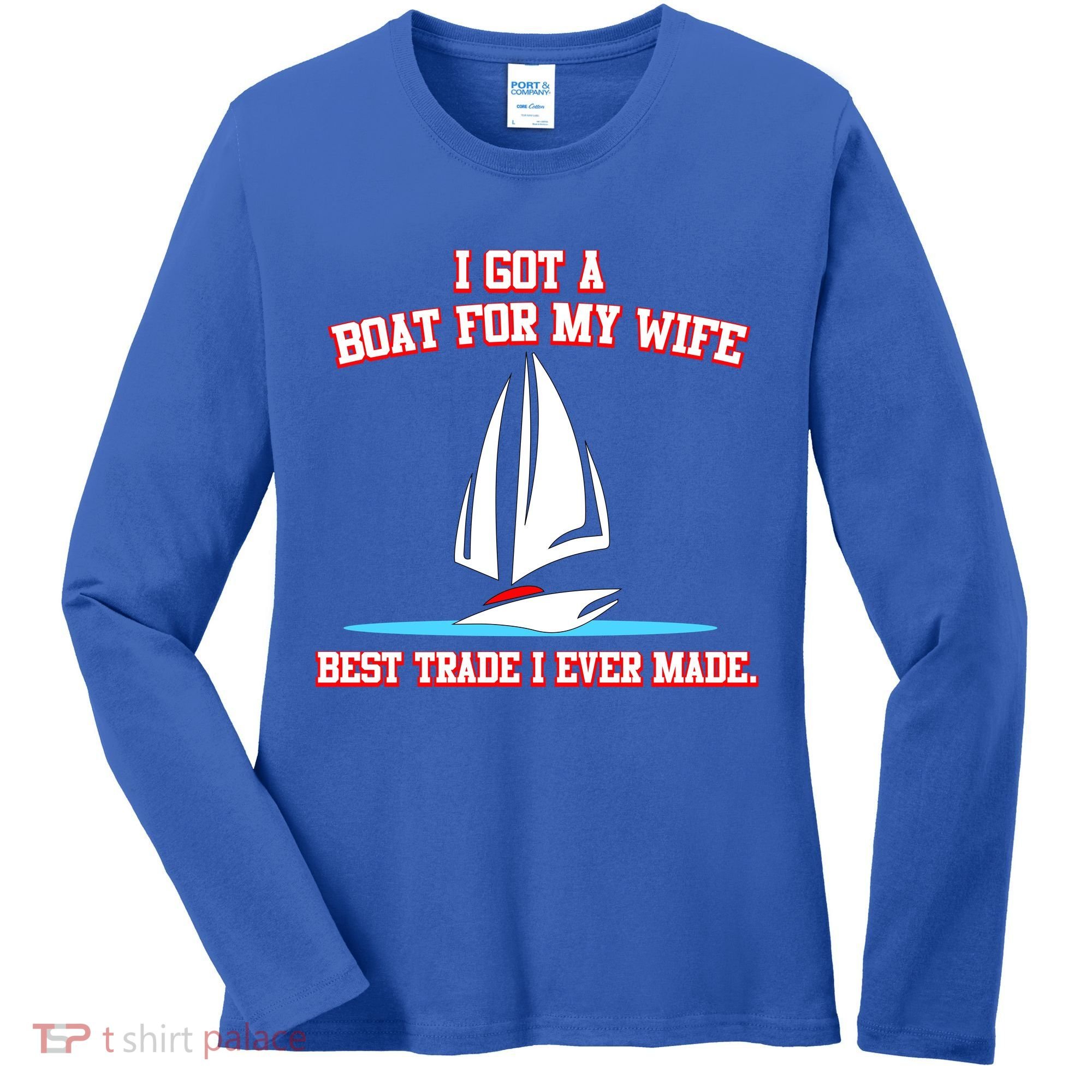 I Got A Boat For My Wife Best Trade I Ever Made Women's Long Sleeve Shirt