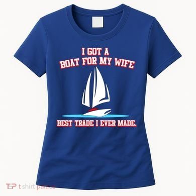 I Got A Boat For My Wife Best Trade I Ever Made Women's T-Shirt