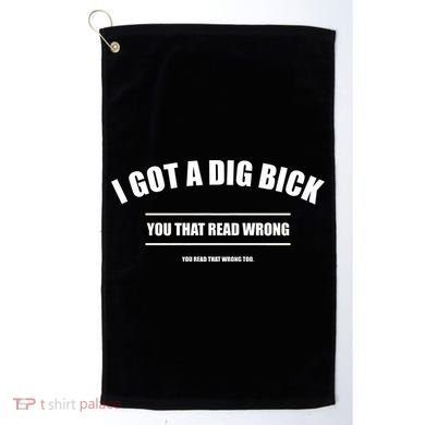 I Got a Dig Bick You Read That Wrong Funny Word Play Golf Towel