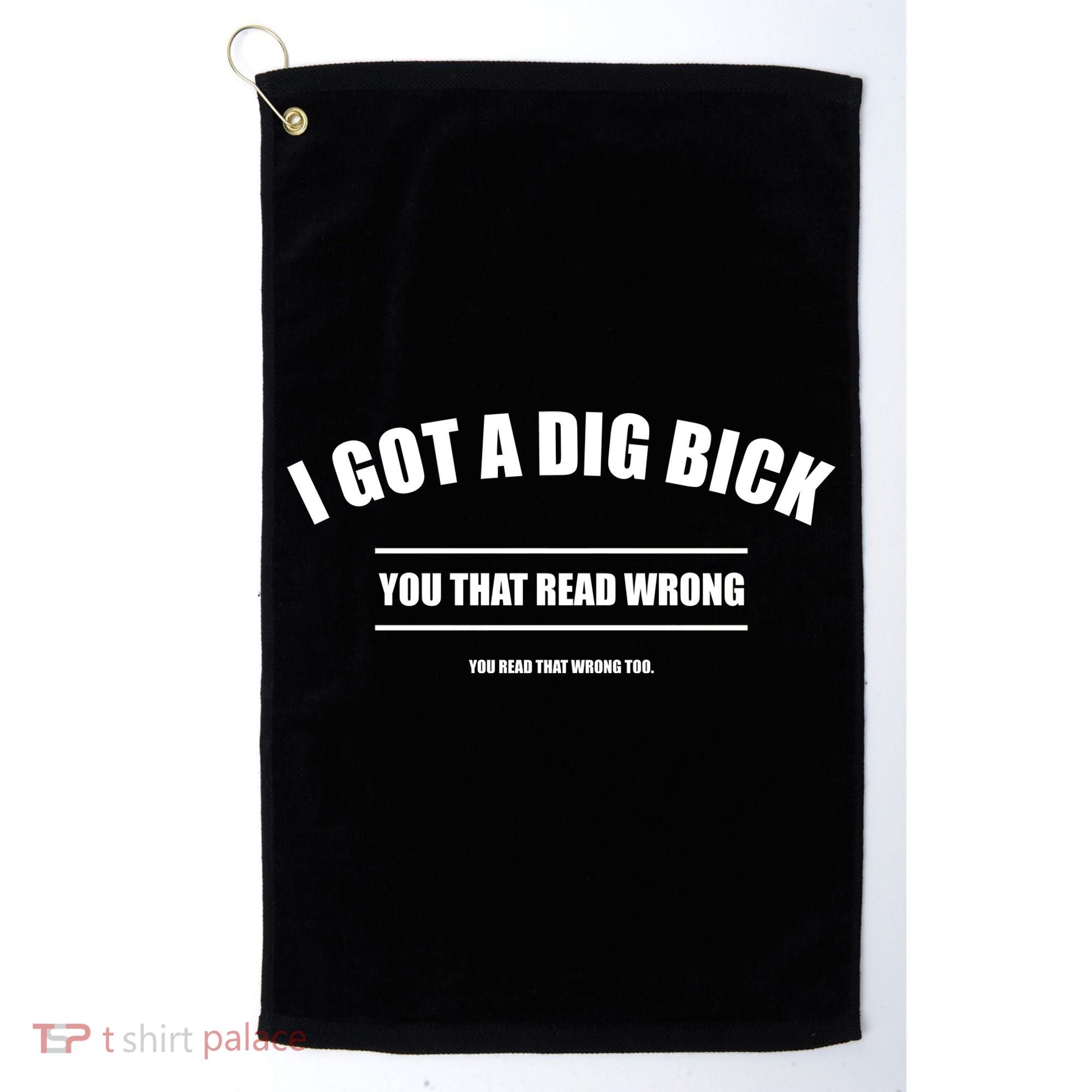 I Got a Dig Bick You Read That Wrong Funny Word Play Golf Towel