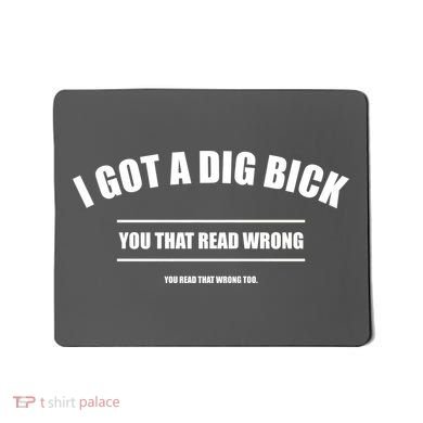 I Got a Dig Bick You Read That Wrong Funny Word Play Mousepad