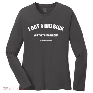 I Got a Dig Bick You Read That Wrong Funny Word Play Women's Long Sleeve Shirt