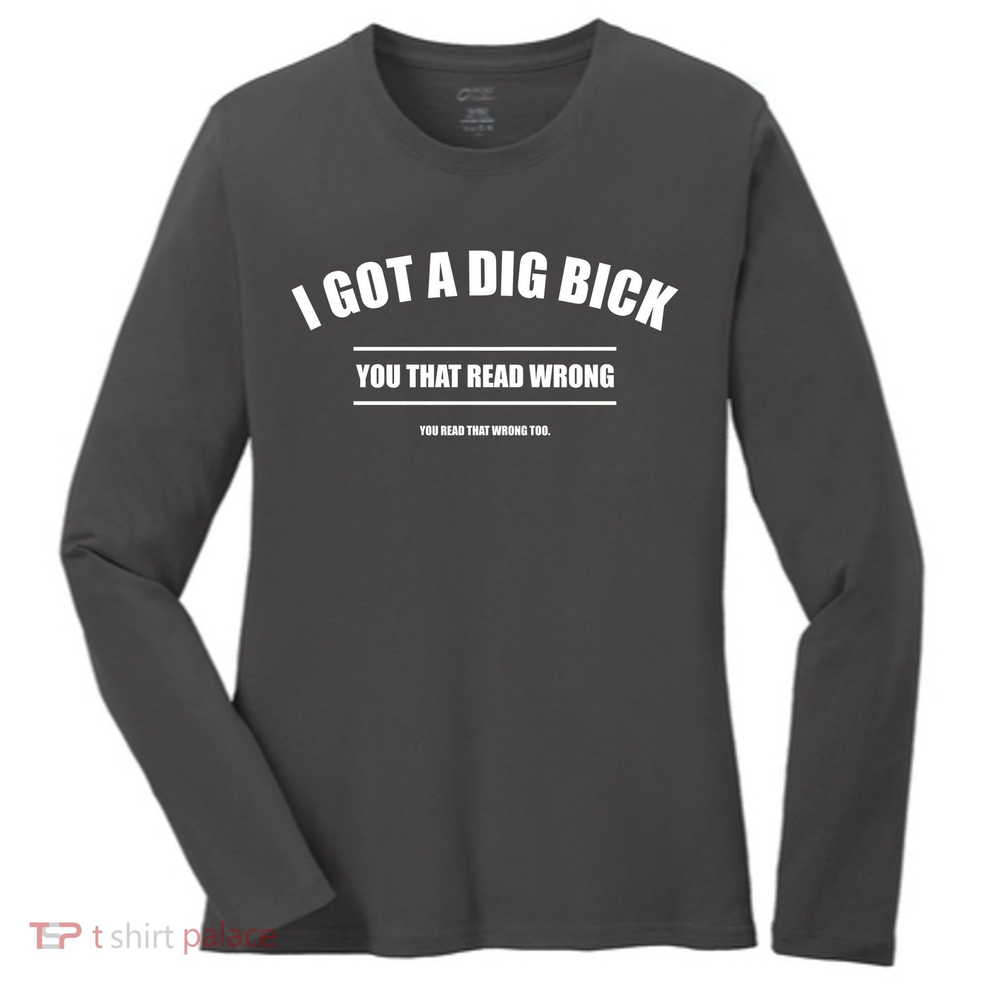 I Got a Dig Bick You Read That Wrong Funny Word Play Women's Long Sleeve Shirt
