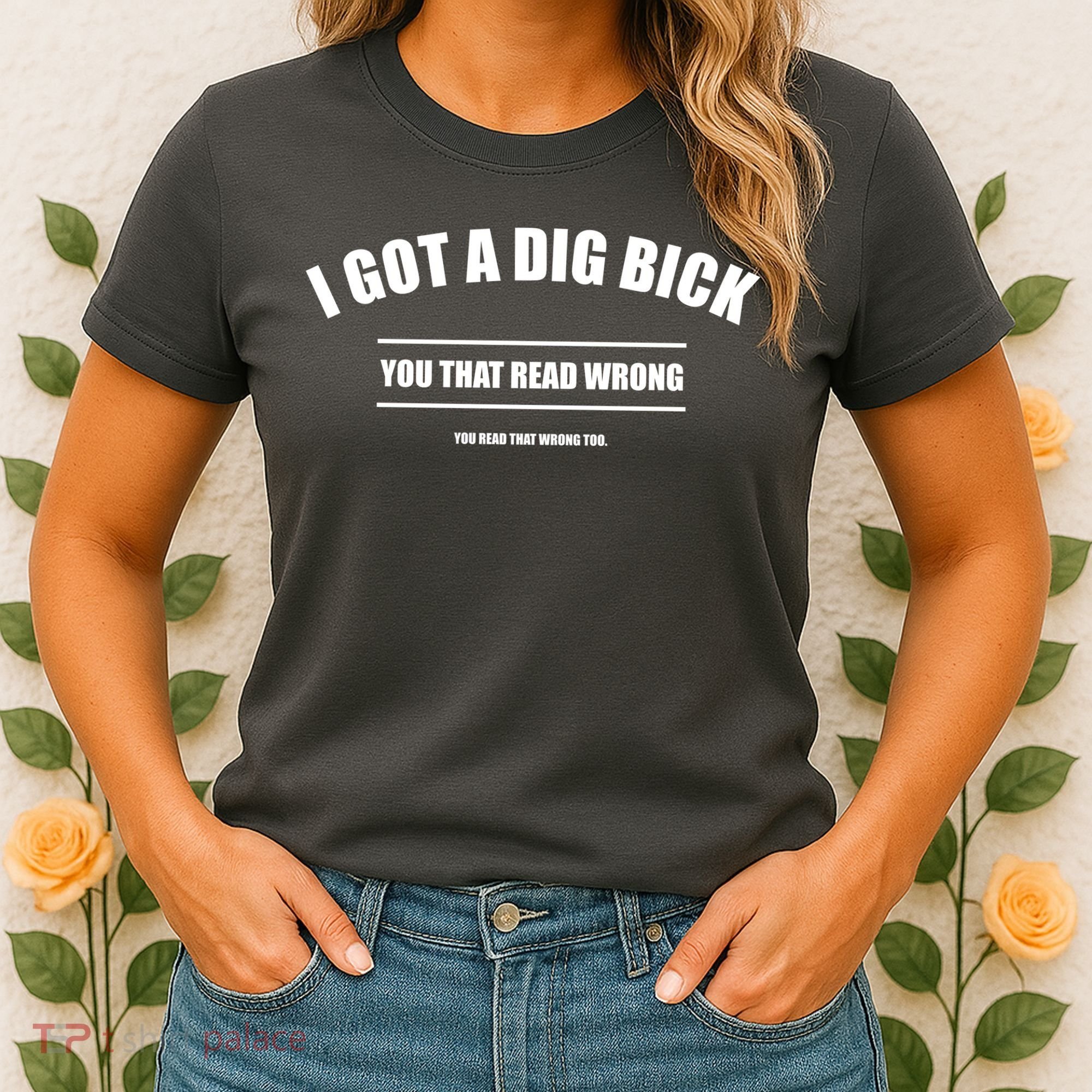 I Got a Dig Bick You Read That Wrong Funny Word Play Women's T-Shirt