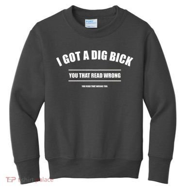 I Got a Dig Bick You Read That Wrong Funny Word Play Kids Sweatshirt