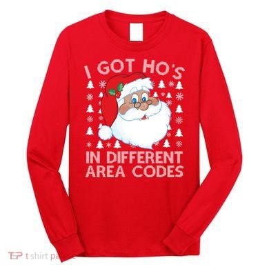 I Got Ho's In Different Aera Codes Santa Claus Ugly Christmas Long Sleeve Shirt