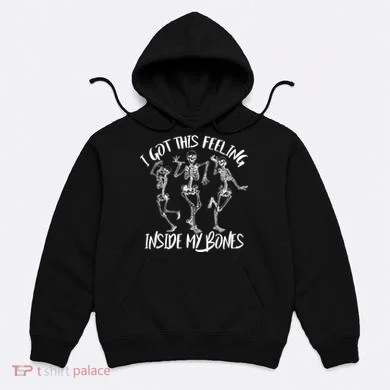 I Got This Feeling Inside My Bones Hoodie