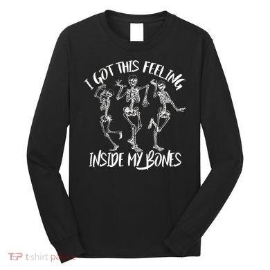I Got This Feeling Inside My Bones Long Sleeve Shirt