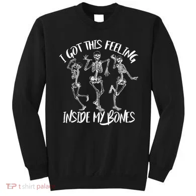I Got This Feeling Inside My Bones Sweatshirt