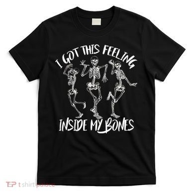 I Got This Feeling Inside My Bones T-Shirt