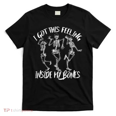 I Got This Feeling Inside My Bones T-Shirt