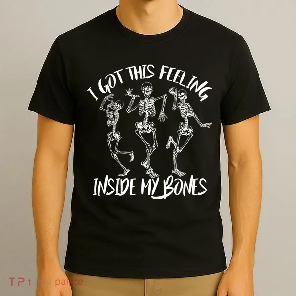 I Got This Feeling Inside My Bones T-Shirt