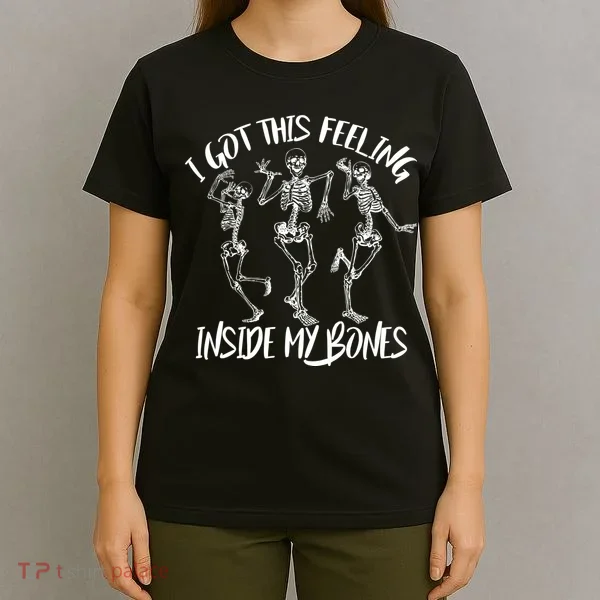 I Got This Feeling Inside My Bones T-Shirt