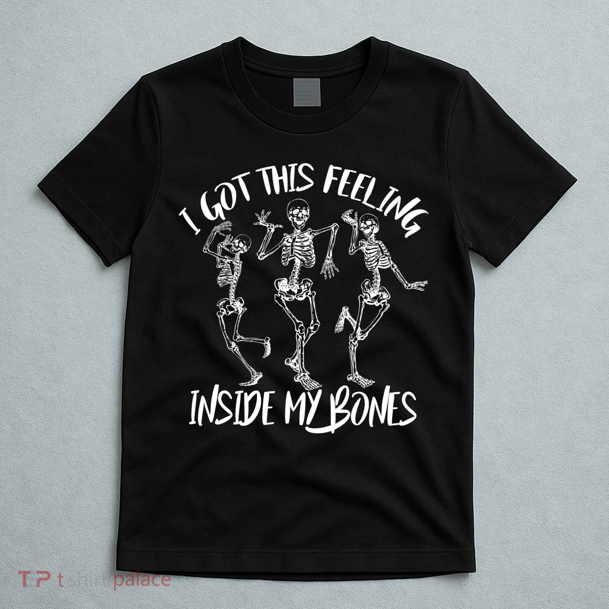 I Got This Feeling Inside My Bones T-Shirt